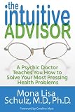 The Intuitive Advisor: A Psychic Doctor Teaches You How to Solve Your Most Pressing Health Problems