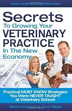 Secrets To Growing Your Veterinary Practice In The New Economy: Practical MUST KNOW Strategies You Were NEVER TAUGHT at Veterinary School