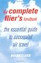 The Complete Flier's Handbook: The Essential Guide to Successful Air Travel