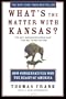 What's the Matter with Kansas?: How Conservatives Won the Heart of America