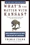 What's the Matter with Kansas?: How Conservatives Won the Heart of America