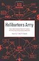Halliburton's Army: How a Well-connected Texas Oil Company Revolutionized the Way America Makes War: The Long, Strange Tale of a Private, Profitable, and Out-of-control Texas Oil Company