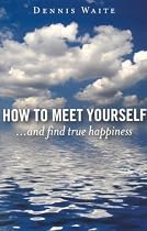 How to Meet Yourself: ...and find true happiness