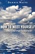 How to Meet Yourself: ...and find true happiness