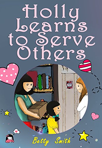 Holly Learns to Serve Others: Join Holly As She Learns Her Life Lesson About Importance Of Helping Others, by Betty Smith
