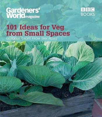 "Gardeners' World": 101 Ideas for Veg from Small Spaces (Gardeners World 101 Ideas)