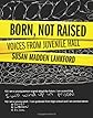 Born, Not Raised: Voices from Juvenile Hall