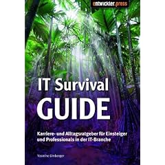 IT Survival Guide: Karriere- und Alltags-Ratgeber f�r Einsteiger und Professionals in der IT-Branche
