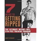 7 Weeks to Getting Ripped: The Ultimate Weight-Free, Gym-Free Training Program