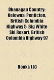Okanagan Country: Kelowna, Penticton, British Columbia Highway 5, Big White Ski Resort, British Columbia Highway 97