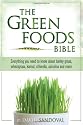 The Green Foods Bible: Everything You Need to Know About Barley Grass, Wheatgrass, Kamut, Chlorella, Spirulina And More