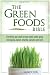 The Green Foods Bible: Everything You Need to Know About Barley Grass, Wheatgrass, Kamut, Chlorella, Spirulina And More