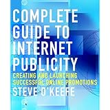 complete guide to internet publicity creating and launching successful online campaigns