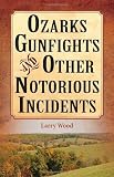 Ozarks Gunfights and Other Notorious Incidents