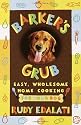 Barker's Grub : Easy, Wholesome Home-Cooking for Dogs