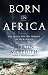 Born in Africa: The Quest for the Origins of Human Life