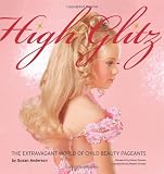 High Glitz: The Extravagant World of Child Beauty Pageants