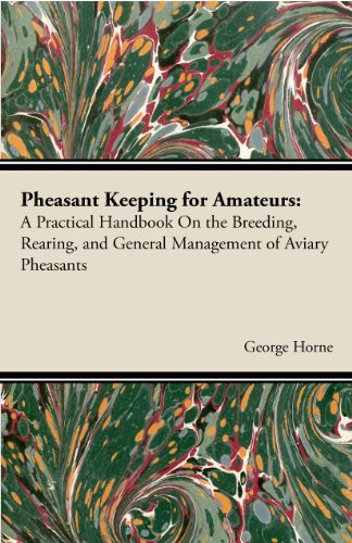 Pheasant Keeping For Amateurs; A Practical Handbook On The Breeding, Rearing, And General Management Of Aviary Pheasants
