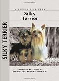 Silky Terrier: A Comprehensive Guide to Owning and Caring for Your Dog (Comprehensive Owner's Guide)