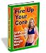 Fire Up Your Core - 30 Ways To Accelerate Your Weight Loss! Photos Included! Fire Up Your Core - 30 Ways To Accelerate Your Weight Loss! Photos Included!