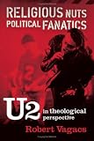 Religious Nuts, Political Fanatics: U2 in Theological Perspective