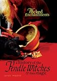 A History of the Pendle Witches and Their Magic: Wicked Enchantments