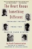 The Heart Knows Something Different: Teenage Voices from the Foster Care System The Heart Knows Something Different: Teenage Voices from the Foster Care System