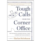 Tough Calls from the Corner Office: Top Business Leaders Reveal Their Career-Defining Moments