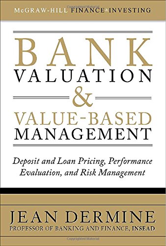 Bank Valuation and Value-Based Management: Deposit and Loan Pricing, Performance Evaluation, and Risk Management (McGraw-Hill Finance & Investing)