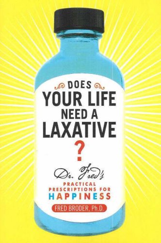 Does Your Life Need a Laxative: Dr. Fred's Practical Prescriptions for Happiness