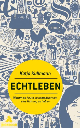 Echtleben: Warum es heute so kompliziert ist, eine Haltung zu haben (German Edition)