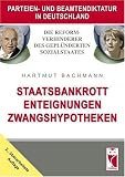 Hartmut Bachmann: Die Reformverhinderer des gepl�nderten Sozialstaates: Staatsbankrott - Enteignungen - Zwangshypotheken. Parteien- und Beamtendiktatur in Deutschland
