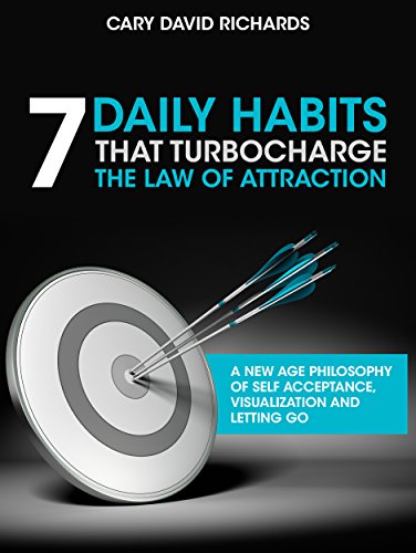 7 Daily Habits that Turbocharge the Law of Attraction: A new age philosophy of self-acceptance, visualization and letting go