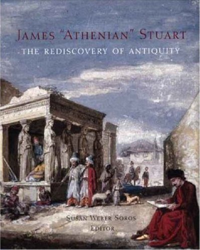 James 'Athenian' Stuart: The Rediscovery of Antiquity (Bard Graduate Center for Studies in the Decorative Arts, Design & Culture)
