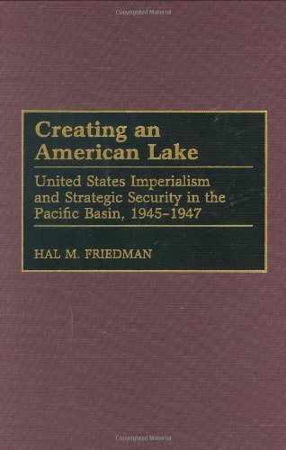 Creating an American Lake: United States Imperialism and Strategic Security in the Pacific Basin, 1945-1947 (Contributions in Military Studies)