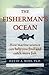 The Fisherman's Ocean: How Marine Science Can Help You Find and Catch More Fish