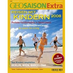 GEO Saison Extra 22/2008: Reisen mit Kindern 2008: Perfekte Familienhotels in Deutschland. Die besten Feriencamps. Berlin, Wien, Barcelona, T�rkei, S�dfrankreich, Chile