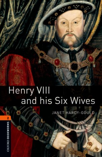 Henry VIII and his Six Wives, Oxford Bookworms Library: 700 Headwords