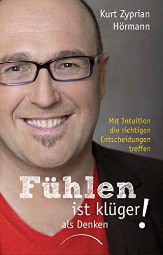 Fühlen ist klüger als denken: Mit Intuition die richtigen Entscheidungen treffen (German Edition)