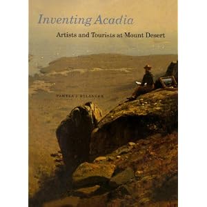 Inventing Acadia: Artists and Tourists at Mount Desert by Pamela J. Belanger, John Wilmerding, and J. Gray Sweeney