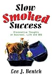 Slow Smoked Success: Provocative Thoughts on Business, Life and Bbq