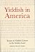 Yiddish in America: Essays on Yiddish Culture in the Golden Land