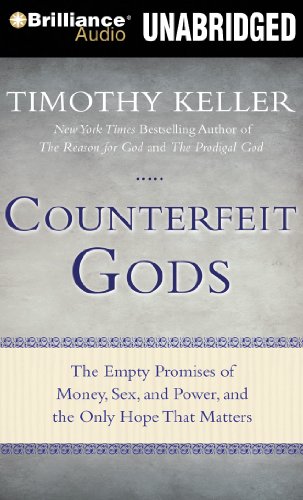 Counterfeit Gods: The Empty Promises of Money, Sex, and Power, and the Only Hope that Matters