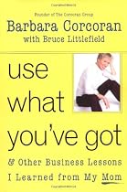 Use What You've Got: And Other Business Lessons I Learned from My Mom
