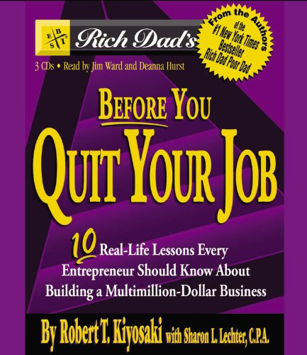 Rich Dad's Before You Quit Your Job: 10 Real-Life Lessons Every Entrepreneur Should Know About Building a Multimillion-Dollar Business
