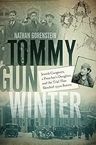 Tommy Gun Winter: Jewish Gangsters, a Preacher's Daughter, and the Trial That Shocked 1930s Boston Tommy Gun Winter: Jewish Gangsters, a Preacher's Daughter, and the Trial That Shocked 1930s Boston