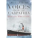 voices from the carpathia rescuing rms titanic voices from history