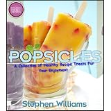 Popsicles: A Collection of Healthy Recipe Treats For Your Enjoyment