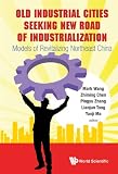 Old industrial cities seeking new road of industrialization : models of revitalizing Northeast China