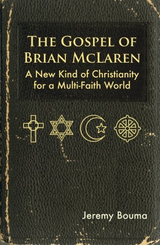 The Gospel of Brian McLaren: A New Kind of Christianity for a Multi-Faith World, by Jeremy Bouma